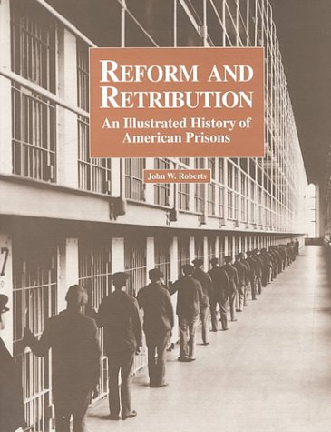 Reform and Retribution An Illustrated History of American Prisons  1997 9781569910542 Front Cover