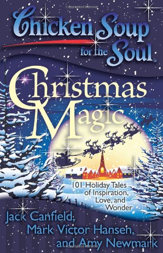 Chicken Soup for the Soul: Christmas Magic 101 Holiday Tales of Inspiration, Love, and Wonder N/A 9781935096542 Front Cover