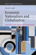 Economic Nationalism and Globalization: Lessons from Latin America and Central Europe  2012 9789004231542 Front Cover