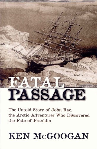 Fatal Passage The Untold Story of John Rae, the Arctic Adventurer Who Discovered the Fate of Franklin  2001 9780002000543 Front Cover
