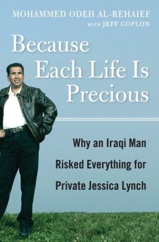 Because Each Life Is Precious Why an Iraqi Man Risked Everything for Private Jessica Lynch  2003 9780060590543 Front Cover