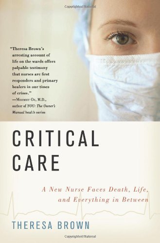 Critical Care A New Nurse Faces Death, Life, and Everything in Between  2010 9780061791543 Front Cover
