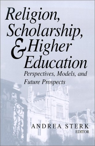Religion, Scholarship, and Higher Education Perspectives, Models, and Future Prospects  2002 9780268040543 Front Cover