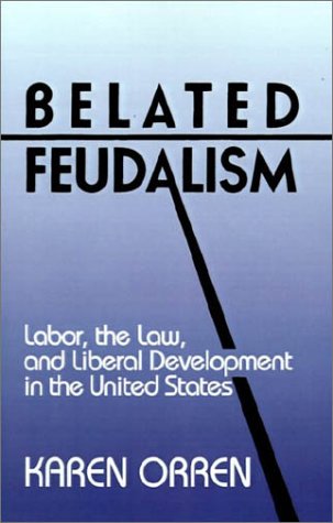 Belated Feudalism Labor, the Law, and Liberal Development in the United States  1991 9780521422543 Front Cover