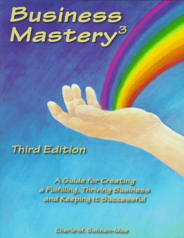 Business Mastery 3 A Guide for Creating a Fulfilling, Thriving Business and Keeping It Successful 3rd 2005 (Revised) 9780962126543 Front Cover