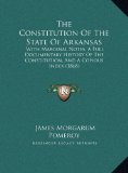 Constitution of the State of Arkansas With Marginal Notes, A Full Documentary History of the Constitution, and A Copious Index (1868) N/A 9781169726543 Front Cover