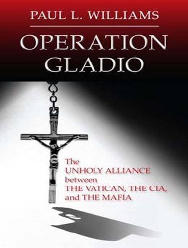 Operation Gladio: The Unholy Alliance Between the Vatican, the CIA, and the Mafia  2015 9781494561543 Front Cover