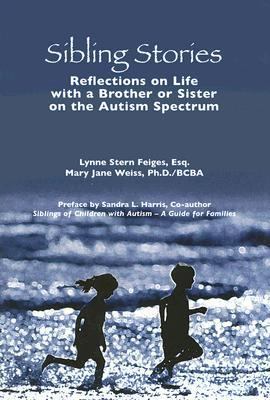 Sibling Stories Reflections on Life with a Brother or Sister on the Autism Spectrum  2004 9781931282543 Front Cover