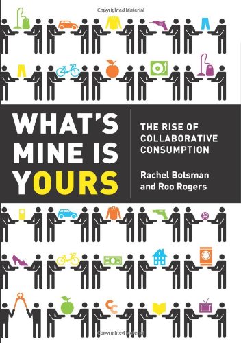 What's Mine Is Yours The Rise of Collaborative Consumption  2010 9780061963544 Front Cover