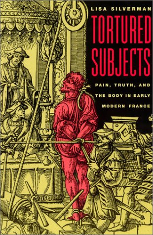 Tortured Subjects Pain, Truth, and the Body in Early Modern France  2001 9780226757544 Front Cover