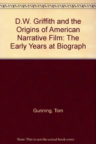 D. W. Griffith and the Origins of American Narrative Film The Early Years at Biograph  1991 9780252017544 Front Cover