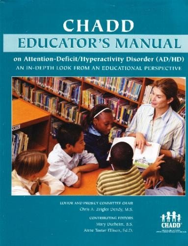 CHADD Educators Manual on Attention-Deficit/Hyperactivity Disorder (AD/HD) An In-Depth Look from an Educational Perspective: A Project of CHADD and CHADD's President Council  2006 9780963487544 Front Cover