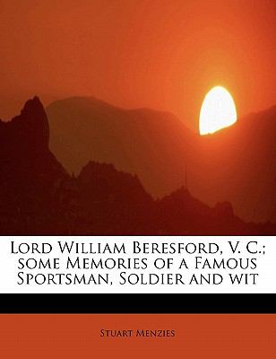 Lord William Beresford, V C; Some Memories of a Famous Sportsman, Soldier and Wit N/A 9781113809544 Front Cover