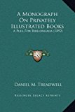 Monograph on Privately Illustrated Books A Plea for Bibliomania (1892) N/A 9781169352544 Front Cover