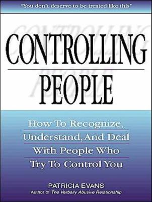 Controlling People: How to Recognize, Understand, and Deal With People Who Try to Control You  2012 9781452658544 Front Cover