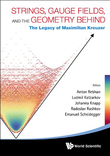 Strings, Gauge Fields, and the Geometry Behind: The Legacy of Maximilian Kreuzer  2012 9789814412544 Front Cover