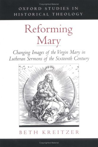 Reforming Mary Changing Images of the Virgin Mary in Lutheran Sermons of the Sixteenth Century  2003 9780195166545 Front Cover