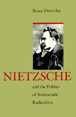 Nietzsche and the Politics of Aristocratic Radicalism   1990 9780226143545 Front Cover