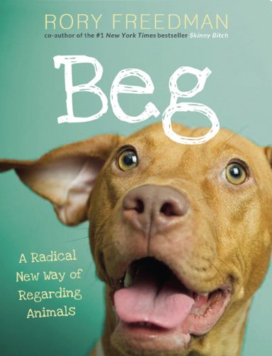 Beg A Radical New Way of Regarding Animals  2013 9780762449545 Front Cover
