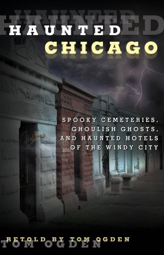Haunted Chicago Spooky Cemeteries, Ghoulish Ghosts, and Haunted Hotels of the Windy City  2014 9780762791545 Front Cover