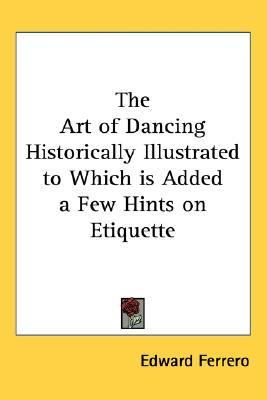 Art of Dancing Historically Illustrated to Which Is Added a Few Hints on Etiquette  N/A 9781432611545 Front Cover