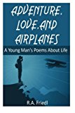 Adventure, Love, and Airplanes A Young Man's Poems about Life N/A 9781493704545 Front Cover