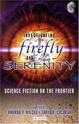 Investigating Firefly and Serenity Science Fiction on the Frontier  2008 9781845116545 Front Cover
