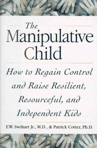 Manipulative Child How to Regain Control and Raise Resilient, Resourceful and Independent Kids  1996 9780028612546 Front Cover