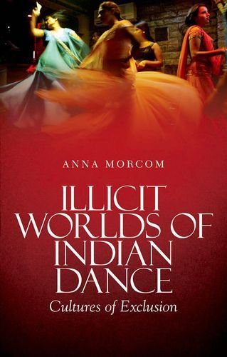 Illicit Worlds of Indian Dance: Cultures of Exclusion  2013 9780199343546 Front Cover
