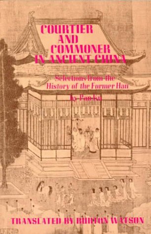 Courtier and Commoner in Ancient China Selections from the History of the Former Han by Pan Ku  1974 9780231083546 Front Cover