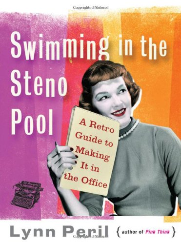 Swimming in the Steno Pool A Retro Guide to Making It in the Office  2011 9780393338546 Front Cover