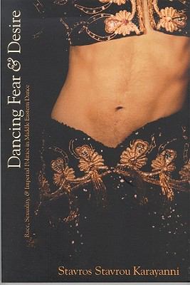Dancing Fear and Desire Race, Sexuality, and Imperial Politics in Middle Eastern Dance  2004 9780889204546 Front Cover