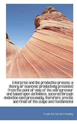 Enterprise and the Productive Process; a Theory of Economic Productivity Presented from the Point Of  N/A 9781116833546 Front Cover