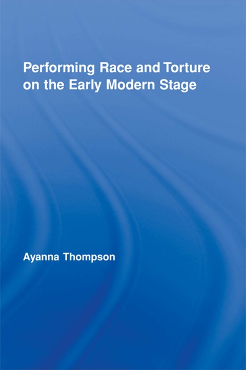 Performing Race and Torture on the Early Modern Stage N/A 9781135908546 Front Cover