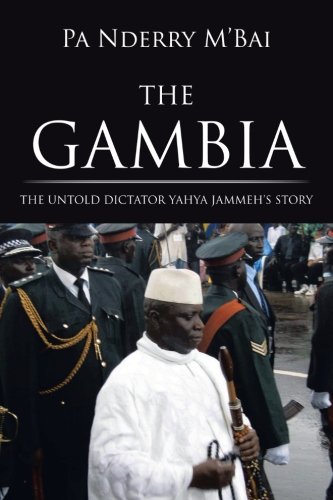 The Gambia: The Untold Dictator Yahya Jammeh's Story  2012 9781475961546 Front Cover