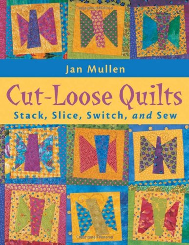 Cut-Loose Quilts Stack, Slice, Switch and Sew  2001 9781571201546 Front Cover
