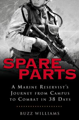 Spare Parts: from Campus to Combat A Marine Reservist's Journey from Campus to Combat in 38 Days  2004 9781592400546 Front Cover