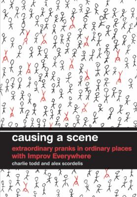 Causing a Scene : Extraordinary Pranks in Ordinary Places with Improv Everywhere N/A 9780061876547 Front Cover