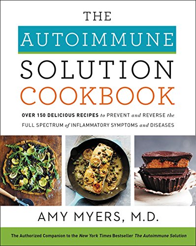 Autoimmune Solution Cookbook Over 150 Delicious Recipes to Prevent and Reverse the Full Spectrum of Inflammatory Symptoms and Diseases  2018 9780062853547 Front Cover