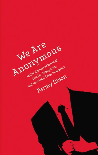 We Are Anonymous Inside the Hacker World of LulzSec, Anonymous, and the Global Cyber Insurgency  2012 9780316213547 Front Cover