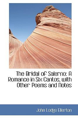 The Bridal of Salerno: A Romance in Six Cantos, With Other Poems and Notes  2009 9781103630547 Front Cover