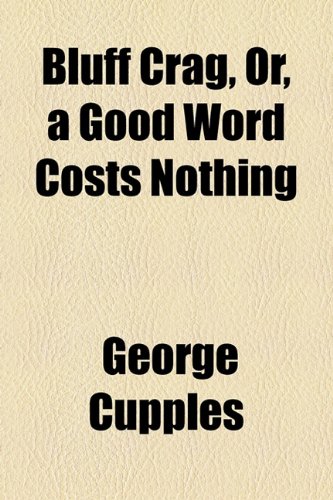 Bluff Crag, or, a Good Word Costs Nothing  2010 9781153763547 Front Cover