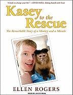 Kasey to the Rescue: The Remarkable Story of a Monkey and a Miracle  2010 9781400119547 Front Cover