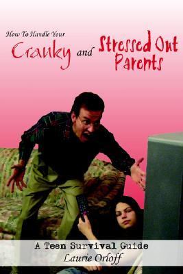 How to Handle Your Cranky and Stressed Out Parents A Teen Survival Guide  2011 9781425901547 Front Cover