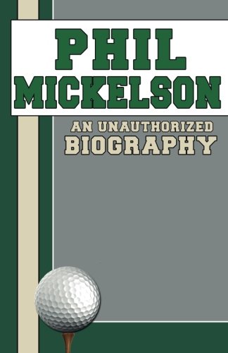 Phil Mickelson An Unauthorized Biography  2014 9781619843547 Front Cover