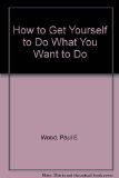How to Get Yourself to Do What You Want to Do N/A 9780134098548 Front Cover