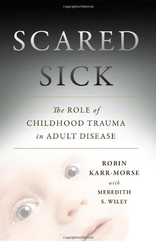 Scared Sick The Role of Childhood Trauma in Adult Disease  2012 9780465013548 Front Cover
