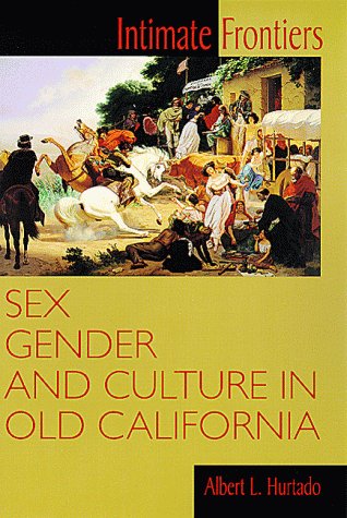 Intimate Frontiers Sex, Gender and Culture in Old California  1999 9780826319548 Front Cover