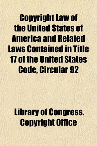 Copyright Law of the United States of America and Related Laws Contained in Title 17 of the United States Code, Circular 92   2010 9781153597548 Front Cover