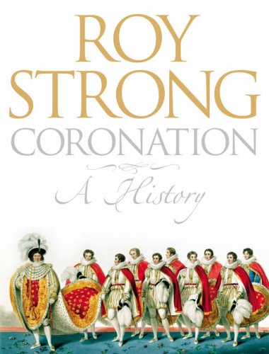 Coronation A History of Kingship and the British Monarchy  2005 9780007160549 Front Cover